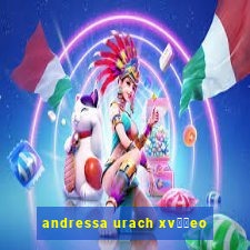 andressa urach xv閾哾eo